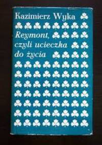Reymont, czyli ucieczka do życia - Kazimierz Wyka