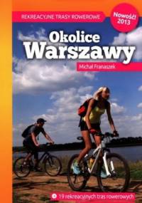 Okolice Warszawy. Rekreacyjne trasy rowerowe - Michał Franaszek