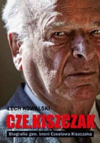 Cze.Kiszczak. Biografia gen. broni Czesława Kiszczaka - Lech Kowalski