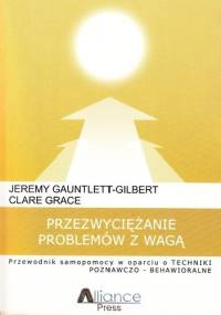 Przezwyciężanie problemów z wagą. Przewodnik samopomocy w oparciu o techniki poznawczo-behawioralne - Jeremy Gauntlett-Gilbert, Clare Grace