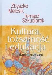 Kultura, tożsamość i edukacja. Migotanie znaczeń - Zbyszko Melosik, Tomasz Szkudlarek