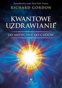 Kwantowe uzdrawianie. Od medycyny do cudów - Richard Gordon