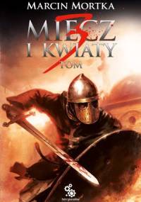 Miecz i kwiaty. Tom 3 - Marcin Mortka