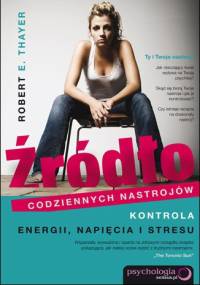 Źródło codziennych nastrojów. Kontrola energii, napięcia i stresu - Robert E. Thayer
