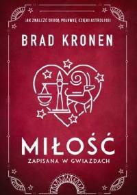 Miłość zapisana w gwiazdach. Jak znaleźć drugą połówkę dzięki astrologi. - Brad Kronen