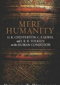 Mere Humanity: G.K. Chesterton, C.S. Lewis, and J. R. R. Tolkien on the Human Condition - Donald T. Williams