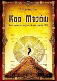 Kod Majów. Przepowiednie Majów - koniec Świata 2012 - Barbara Hand-Clow