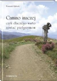 Camino inaczej czyli dlaczego warto zostać pielgrzymem - Przemek Opłocki