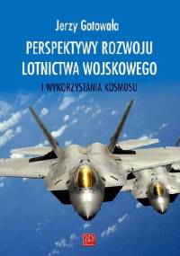 Perspektywy rozwoju lotnictwa wojskowego i wykorzystania kosmosu. - Jerzy Gotowała