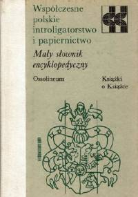 Współczesne polskie introligatorstwo i papiernictwo: Mały słownik encyklopedyczny