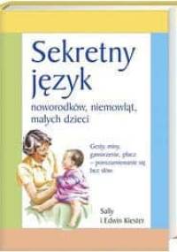 Sekretny Język Noworodków, Niemowląt, Małych Dzieci. - Sally Kiester, Edwin Kiester