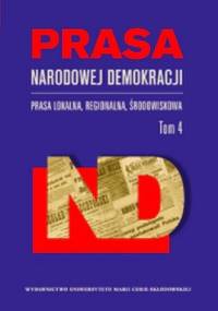 Prasa Narodowej Demokracji. Tom 4. Prasa lokalna regionalna, środowiskowa - Ewa Maj, Aneta Dawidowicz