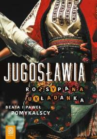 Jugosławia. Rozsypana układanka - Beata i Paweł Pomykalscy