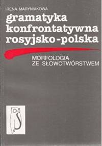 Gramatyka konfrontatywna rosyjsko-polska. Morfologia ze słowotwórstwem - Irena Maryniakowa