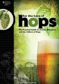 For The Love of Hops. The Practical Guide to Aroma, Bitterness and the Culture of Hops - Stan Hieronymous