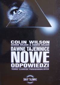 Dawne tajemnice, nowe odpowiedzi. Teorie zjawisk paranormalnych - Colin Wilson
