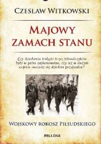 Majowy zamach stanu. Wojskowy rokosz Piłsudskiego - Czesław Witkowski