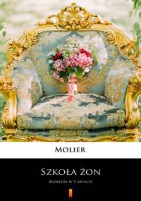 Szkoła żon. Komedia w 5 aktach - Molier
