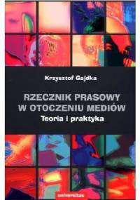 Rzecznik prasowy w otoczeniu mediów. Teoria i praktyka - Krzysztof Gajdka