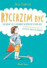 Rycerzem być. Jak ubrać się i zachować w różnych sytuacjach - Zofia Stanecka