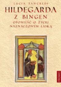 Hildegarda z Bingen. Opowieść o życiu naznaczonym łaską - Lucia Tancredi