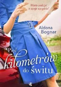 Pięć kilometrów do świtu - Aldona Bognar