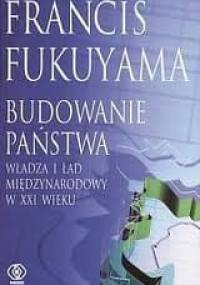 Budowanie państwa. Władza i ład międzynarodowy w XXI wieku - Francis Fukuyama