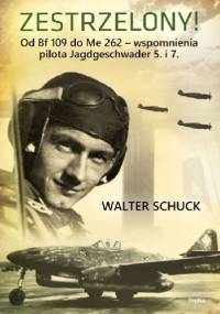 Zestrzelony! Od Bf 109 do Me 262 – wspomnienia pilota Jagdgeschwader 5. i 7. - Walter Schuck