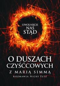 Uwolnijcie nas stąd. O duszach czyśćcowych z Marią Simmą rozmawia Nicky Eltz - Maria Simma, Nicky Eltz