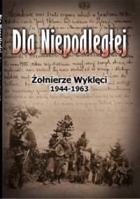 Dla Niepodległej. Żołnierze Wyklęci 1944-1963 - Rafał Sierucha