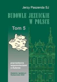 Budowle jezuickie w Polsce. Tom 5 - Jerzy Paszenda