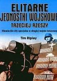 Elitarne jednostki wojskowe Trzeciej Rzeszy. Niemieckie siły specjalne w drugiej wojnie światowej - Tim Ripley