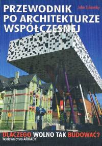 Przewodnik po architekturze współczesnej. Dlaczego wolno tak budować? - John Zukowsky
