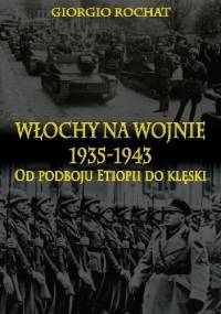 Włochy na wojnie 1935-1943 Od podboju Etiopii do klęski - Giorgio Rochat