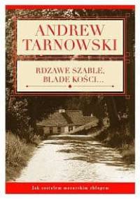Rdzawe szable, blade kości. Jak zostałem mazurskim chłopem - Andrew Tarnowski