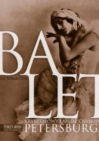 Balet. Kryształowy łabędź carskiego Petersburga - Jacek Tokarczyk