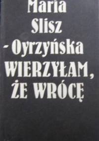 Wierzyłam, że wrócę - Maria Slisz-Oyrzyńska