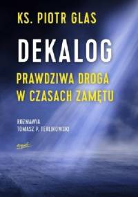 Dekalog. Prawdziwa droga w czasach zamętu - Tomasz P. Terlikowski, Piotr Glas
