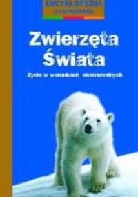 Zwierzęta świata. Życie w warunkach ekstremalnych - praca zbiorowa