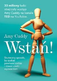 Wstań! Skuteczny sposób, by zyskać pewność siebie i stawić czoło wyzwaniom. - Amy Cuddy