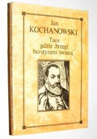 Tam, gdzie "brzegi burstynem świecą" - Jan Kochanowski