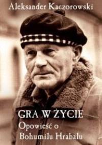 Gra w życie. Opowieść o Bohumilu Hrabalu - Aleksander Kaczorowski