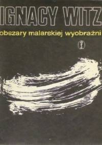 Obszary malarskiej wyobraźni - Ignacy Witz