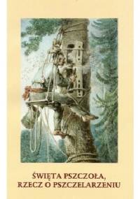 Święta pszczoła rzecz o pszczelarzeniu - Grażyna Szelągowska, Wiesław Nowosad