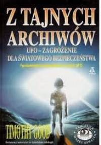 Z tajnych archiwów : UFO - zagrożenie dla światowego bezpieczeństwa - Timothy Good