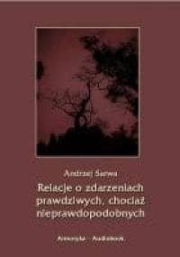 Relacje o zdarzeniach prawdziwych, chociaż nieprawdopodobnych - Andrzej Juliusz Sarwa