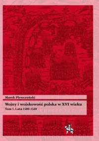 Wojny i wojskowość polska w XVI wieku. Tom I. Lata 1500-1548 - Marek Plewczyński