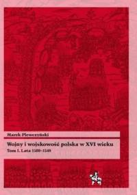 Wojny i wojskowość polska w XVI wieku. Tom I. Lata 1500-1548 - Marek Plewczyński