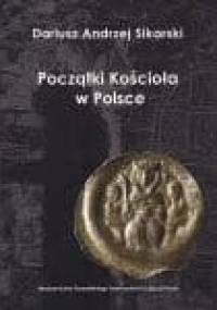 Początki kościoła w Polsce. Wybrane problemy - Dariusz Andrzej Sikorski