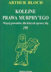 Kolejne prawa Murphy'ego : więcej powodów, dla których sprawy idą źle! - Arthur Bloch